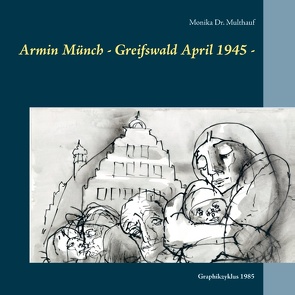 Armin Münch – Greifswald April 1945 – von Multhauf,  Monika