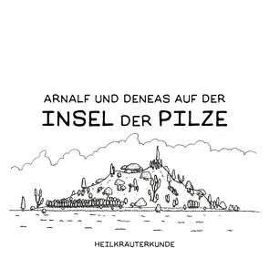 Arnalf und Deneas auf der Insel der Pilze / Arnalf und Deneas auf der Insel der Pilze 2: Heilkräuterkunde von Bürgy,  Valérie, Sommerhalder,  Marc