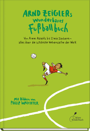 Arnd Zeiglers wunderbares Fußballbuch von Waechter,  Philip, Zeigler,  Arnd