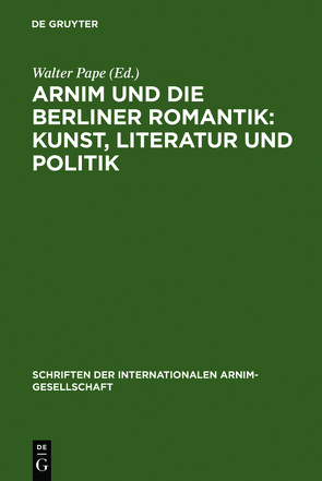 Arnim und die Berliner Romantik: Kunst, Literatur und Politik von Pape,  Walter