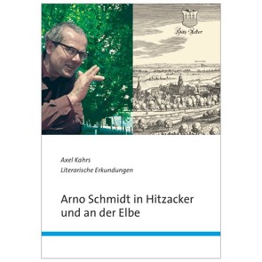 Arno Schmidt in Hitzacker und an der Elbe von Kahrs,  Axel