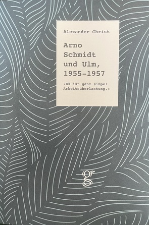 Arno Schmidt und Ulm, 1955 – 1957 von Christ,  Alexander