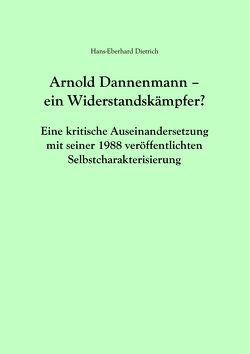 Arnold Dannenmann – Ein Widerstandskämpfer? von Dietrich,  Hans-Eberhard