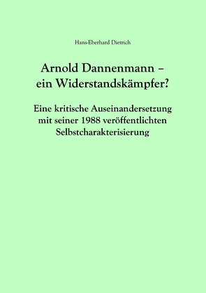 Arnold Dannenmann – Ein Widerstandskämpfer? von Dietrich,  Hans-Eberhard