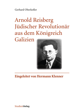 Arnold Reisberg. Jüdischer Revolutionär aus dem Königreich Galizien von Oberkofler,  Gerhard