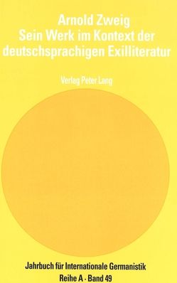 Arnold Zweig- Sein Werk im Kontext der deutschsprachigen Exilliteratur von Alt,  Arthur Tilo, Bernhard,  Julia