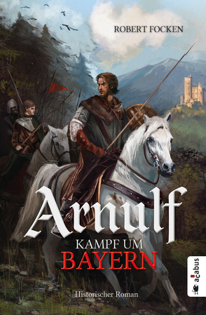 Arnulf. Kampf um Bayern von Focken,  Robert