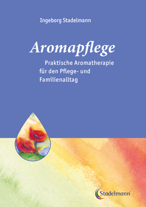 Aromapflege – Praktische Aromatherapie für den Pflege- und Familienalltag von Stadelmann,  Ingeborg