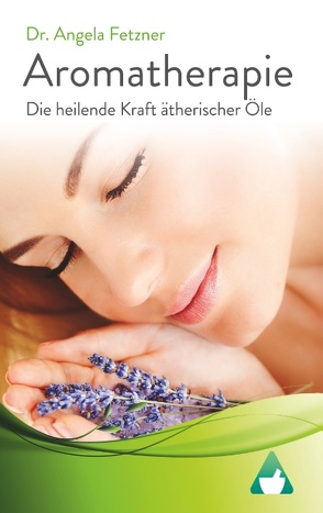 Aromatherapie – Die heilende Kraft ätherischer Öle von Fetzner,  Angela
