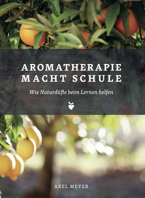 Aromatherapie macht Schule von Frommelt,  Jule F, Jellinek,  Stephan, Meyer,  Axel