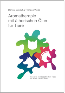 Aromatherapie mit ätherischen Ölen für Tiere von Leikauf,  Daniela, Weiss,  Thorsten