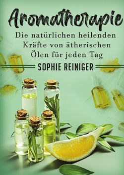 Aromatherapie von Reiniger,  Sophie