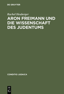 Aron Freimann und die Wissenschaft des Judentums von Heuberger,  Rachel