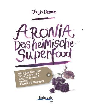 Aronia – Das heimische Superfood von Braune,  Tanja