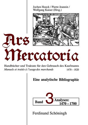 Ars mercatoria. Handbücher und Traktate für den Gebrauch des Kaufmanns, 1470-1820 /Manuels et traités á l’usage des marchands, 1470-1820. Eine analytische Bibliographie von Hoock,  Jochen, Jeannin,  Pierre, Kaiser,  Wolfgang