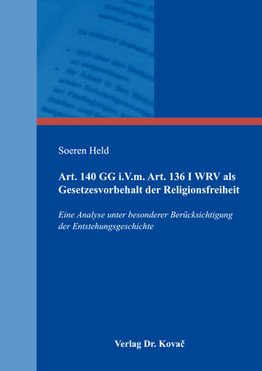 Art. 140 GG i.V.m. Art. 136 I WRV als Gesetzesvorbehalt der Religionsfreiheit von Held,  Soeren