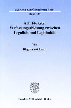 Art. 146 GG: Verfassungsablösung zwischen Legalität und Legitimität. von Stückrath,  Birgitta