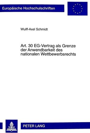 Art. 30 EG-Vertrag als Grenze der Anwendbarkeit des nationalen Wettbewerbsrechts von Schmidt,  Wulff-Axel