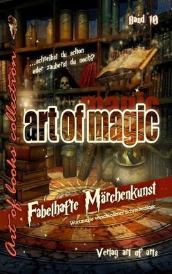 art of magic – Band 10 von Bartl,  Silvia JB, Braun,  Jürgen Erich, Düringer,  Gabriela, Franzen,  Karl-Heinz, Grassl,  Daniel K, Koch,  Susanne, Kopf,  Barbara, Masomi,  Michael, Opfinger,  Heidemarie, Reinhardt,  Ingrid, Schuster,  Ute AnneMarie, Stoll,  Michael-Otto, von Gernler,  Jürgen R, Waßmuth,  Maria Johanna, Ylén,  Pia, Ziegler,  Gabriele Norissa