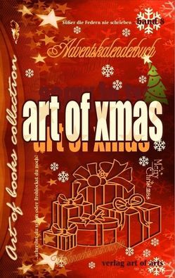 art of xmas – Adventskalenderbuch von art of arts,  Verlag, Bartl,  Silvia J.B., Bauer,  Hermann, Braun,  Jürgen Erich, Brooks,  Keno tom, Clemens,  Monika, Edelberg,  Simone, Franzen,  Karl-Heinz, Grad,  Silvia, Gutzeit,  Cornelia, Heimberg,  Katja, Käßheimer,  Simon, Kopf,  Barbara, Korn,  Silja, Kossmann,  Andrea, Kraußlach,  Jürgen, Krieber,  Susanne, Labudda-Kiefer,  Brigitte, Lang,  Fred, Masomi,  Michael, Maverik,  Christina, Modler,  Britta, Pasichnyk,  Raissa, Rehmann,  Horst, Schlereth,  Kunigunde,  Nadysana, Scholz,  Falk Peter, Spewak,  Roland, Szettele,  Renate, Tiggelen,  Norbert van, Tolle,  Katharina Lisa, Tschürtz,  Jutta Maria, von Gernler,  Jürgen R