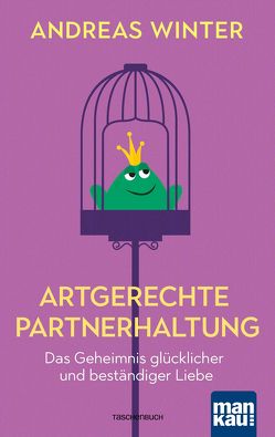 Artgerechte Partnerhaltung. Das Geheimnis glücklicher und beständiger Liebe von Winter,  Andreas