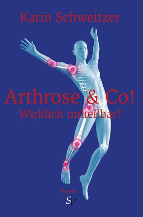 Arthrose & Co – Wirklich unheilbar? von Schweitzer,  Karin