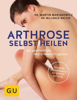 Arthrose selbst heilen von Marianowicz,  Dr. med. Martin, Walter,  Dr. med. Willibald