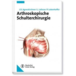 Arthroskopische Schulterchirurgie von Agneskirchner,  Jens D., Lafosse,  Laurent, Lobenhoffer,  Philipp