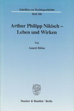Arthur Philipp Nikisch – Leben und Wirken. von Böhm,  Annett