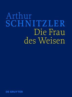 Arthur Schnitzler: Werke in historisch-kritischen Ausgaben / Die Frau des Weisen von Fliedl,  Konstanze, Polt-Heinzl,  Evelyne