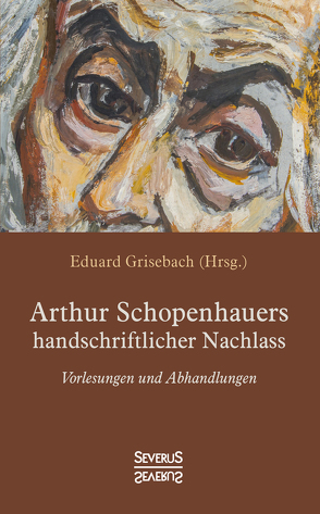 Arthur Schopenhauers handschriftlicher Nachlass von Grisebach,  Eduard, Schopenhauer,  Arthur