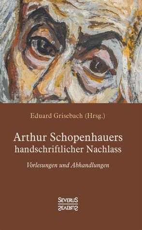 Arthur Schopenhauers handschriftlicher Nachlass von Grisebach,  Eduard, Schopenhauer,  Arthur