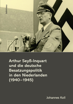 Arthur Seyß-Inquart und die deutsche Besatzungspolitik in den Niederlanden (1940-1945) von Koll,  Johannes