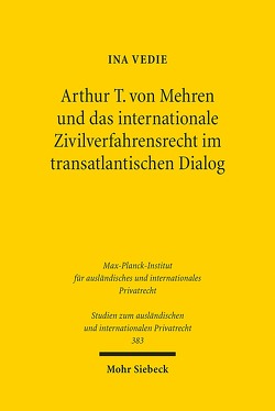 Arthur T. von Mehren und das internationale Zivilverfahrensrecht im transatlantischen Dialog von Vedie,  Ina