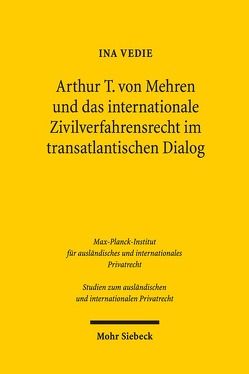 Arthur T. von Mehren und das internationale Zivilverfahrensrecht im transatlantischen Dialog von Vedie,  Ina