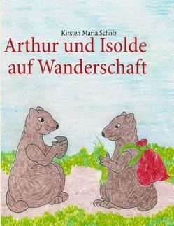 Arthur und Isolde auf Wanderschaft von Scholz,  Kirsten Maria