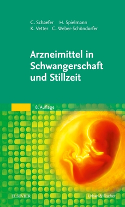 Arzneimittel in Schwangerschaft und Stillzeit von Schaefer,  Christof, Spielmann,  Horst, Vetter,  Klaus, Weber-Schöndorfer,  Corinna