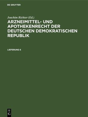 Arzneimittel- und Apothekenrecht der Deutschen Demokratischen Republik / Arzneimittel- und Apothekenrecht der Deutschen Demokratischen Republik. Lieferung 6 von Richter,  Joachim