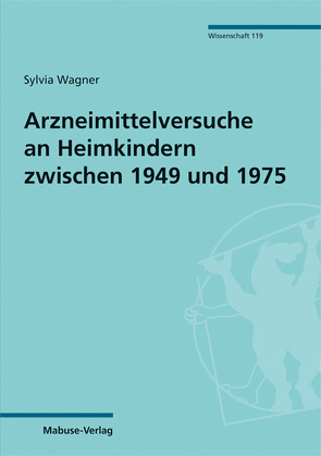 Arzneimittelversuche an Heimkindern zwischen 1949 und 1975 von Wagner,  Sylvia