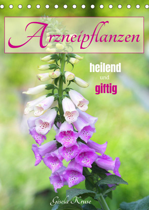 Arzneipflanzen – heilend und giftig (Tischkalender 2023 DIN A5 hoch) von Kruse,  Gisela