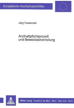 Arzthaftpflichtprozeß und Beweislastverteilung von Fastenrath,  Jörg