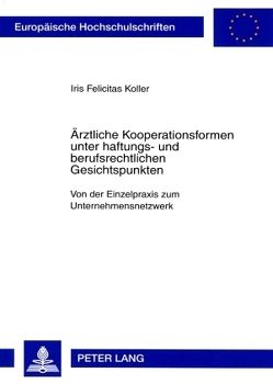 Ärztliche Kooperationsformen unter haftungs- und berufsrechtlichen Gesichtspunkten von Koller,  Iris Felicitas