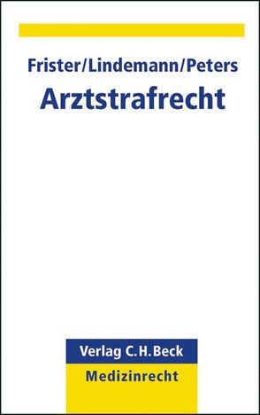 Arztstrafrecht von Frister,  Helmut, Lindemann,  Michael, Peters,  Th. Alexander