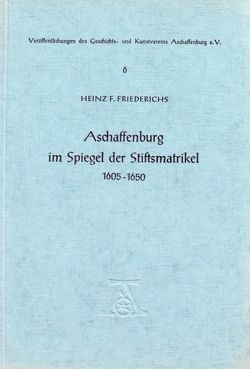Aschaffenburg im Spiegel der Stiftsmatrikel 1605-1650 von Friederichs,  Hans F.