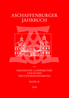 Aschaffenburger Jahrbuch für Geschichte, Landeskunde und Kunst des Untermaingebietes / Aschaffenburger Jahrbuch für Geschichte, Landeskunde und Kunst des Untermaingebietes Bd. 32 von Fussbahn,  Heinrich