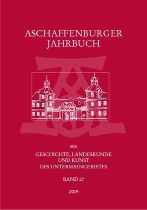 Aschaffenburger Jahrbuch für Geschichte, Landeskunde und Kunst des Untermaingebietes / Aschaffenburger Jahrbuch für Geschichte, Landeskunde und Kunst des Untermaingebietes Bd. 27 von Fussbahn,  Heinrich