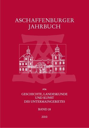 Aschaffenburger Jahrbuch für Geschichte, Landeskunde und Kunst des Untermaingebietes / Aschaffenburger Jahrbuch für Geschichte, Landeskunde und Kunst des Untermaingebietes Bd. 28 von Fussbahn,  Heinrich