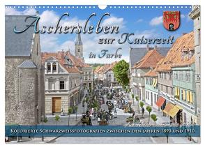 Aschersleben zur Kaiserzeit in Farbe – Kolorierte Schwarzweißfotografien (Wandkalender 2024 DIN A3 quer), CALVENDO Monatskalender von Tetsch,  André