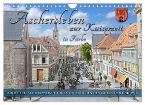 Aschersleben zur Kaiserzeit in Farbe – Kolorierte Schwarzweißfotografien (Wandkalender 2024 DIN A4 quer), CALVENDO Monatskalender von Tetsch,  André