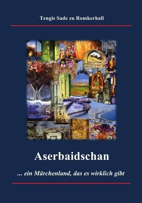 Aserbaidschan – ein Märchenland, das es wirklich gibt von Sade zu Romkerhall,  Tengis